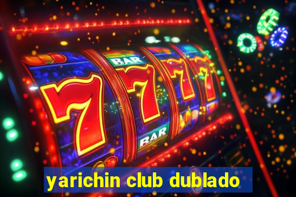 yarichin club dublado